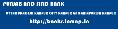 PUNJAB AND SIND BANK  UTTAR PRADESH KANPUR CITY KANPUR GADARIAPURWA KANPUR  banks information 